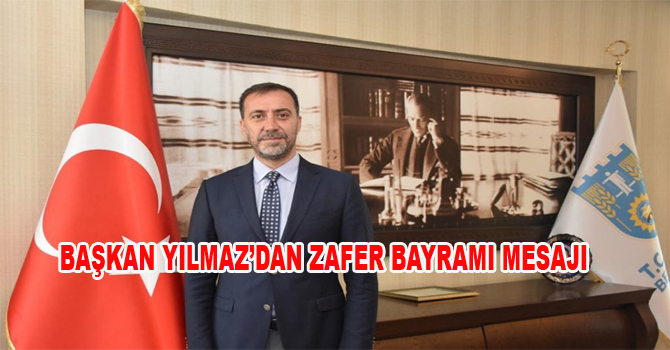 BAŞKAN YILMAZ’DAN ZAFER BAYRAMI MESAJI
