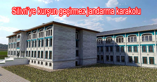 Silivri’ye kurşun geçirmez jandarma karakolu