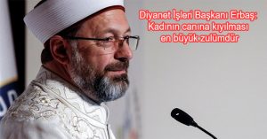 Diyanet İşleri Başkanı Erbaş: Kadının canına kıyılması en büyük zulümdür