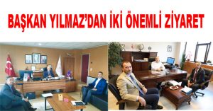 BAŞKAN YILMAZ’DAN İKİ ÖNEMLİ ZİYARET
