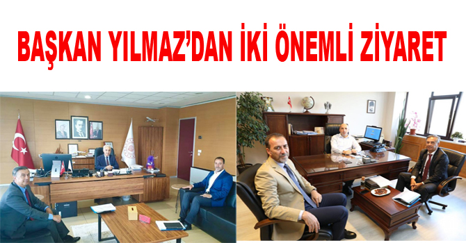 BAŞKAN YILMAZ’DAN İKİ ÖNEMLİ ZİYARET