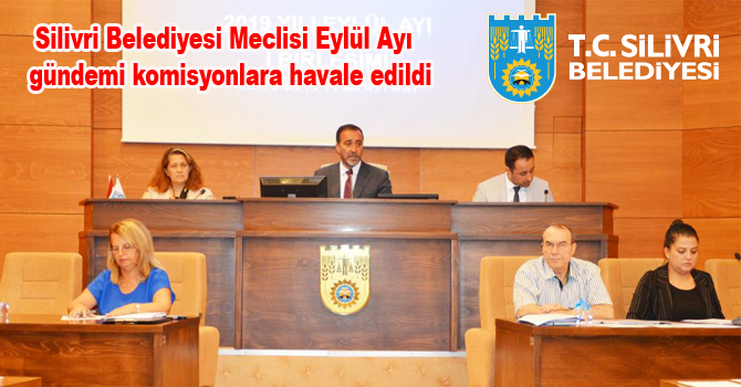 Silivri Belediyesi Meclisi Eylül Ayı  gündemi komisyonlara havale edildi