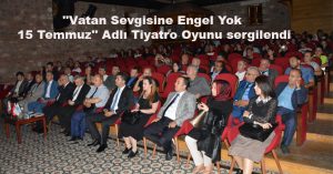 ”Vatan Sevgisine Engel Yok 15 Temmuz” Adlı Tiyatro Oyunu sergilendi