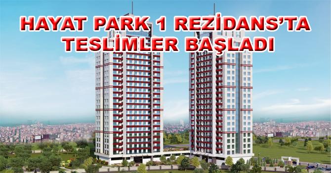 HAYAT PARK 1 REZİDANS’TA TESLİMLER BAŞLADI