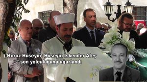 ( Horoz Hüseyin) Hüseyin İskender Ateş son yolculuğuna uğurlandı