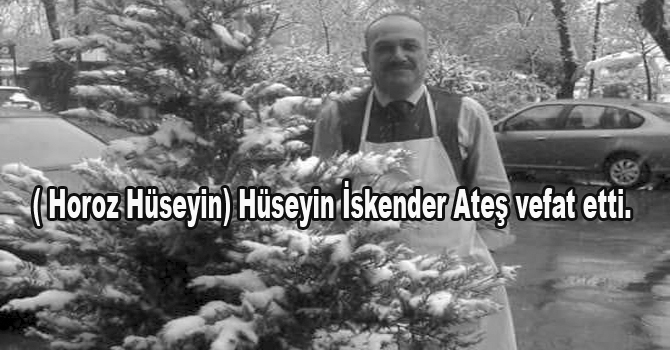 ( Horoz Hüseyin) Hüseyin İskender Ateş vefat etti.