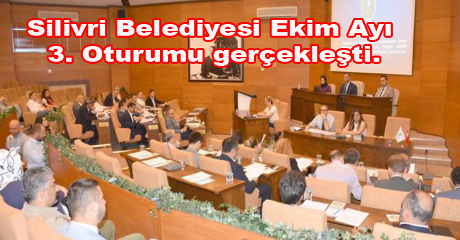 Silivri Belediyesi Ekim Ayı 3. Oturumu gerçekleşti.