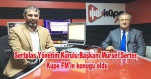 Sertplas Yönetim Kurulu Başkanı Mürsel Serter, Küpe FM’in konuğu oldu