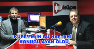 KÜPE FM İN BU HAFTAKİ  KONUĞU AYAN OLDU