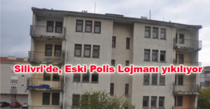 Silivri’de, Eski Polis Lojmanı yıkılıyor
