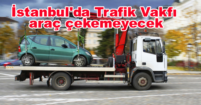 İstanbul’da Trafik Vakfı araç çekemeyecek
