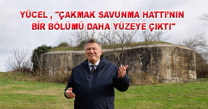 YÜCEL, “ÇAKMAK SAVUNMA HATTI’NIN BİR BÖLÜMÜ DAHA YÜZEYE ÇIKTI”