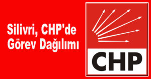 Silivri, CHP’de Görev Dağılımı