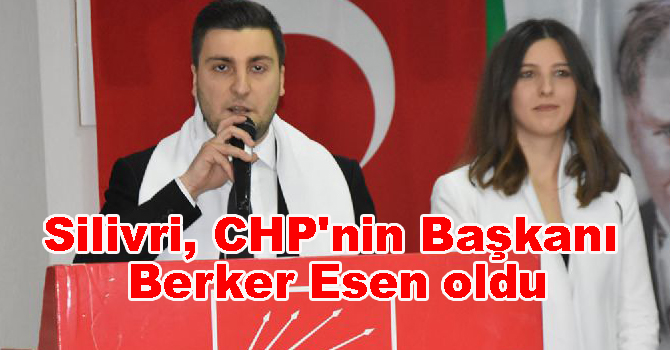 Silivri, CHP’nin Başkanı Berker Esen oldu