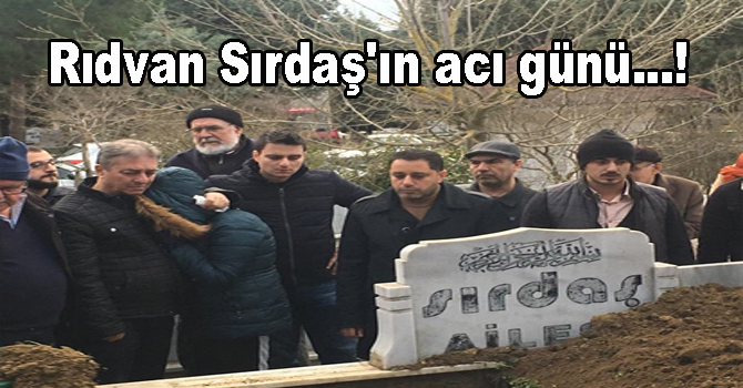 Rıdvan Sırdaş’ın acı günü…!