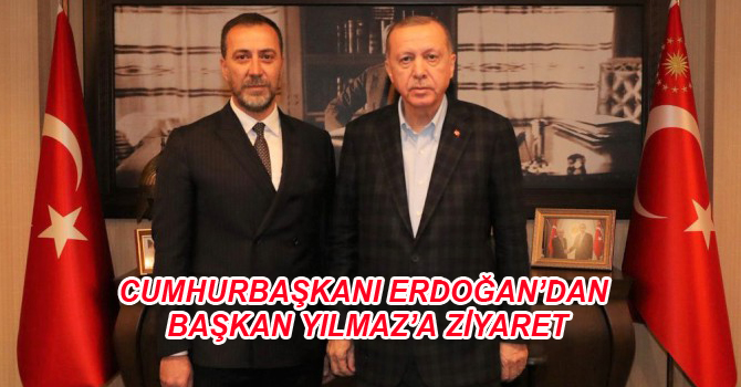 CUMHURBAŞKANI ERDOĞAN’DAN BAŞKAN YILMAZ’A ZİYARET