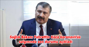 Sağlık Bakanı Fahrettin Koca koronavirüs salgınında son durumu açıkladı