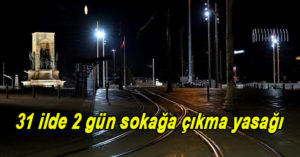 31 ilde 2 gün sokağa çıkma yasağı