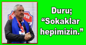Duru, ” Sokaklar hepimizin.”
