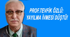 PROF.TEVFİK ÖZLÜ: YAYILMA İVMESİ DÜŞTÜ!
