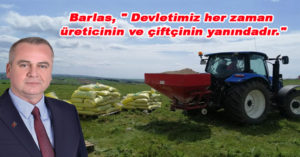 Barlas, ” Devletimiz her zaman üreticinin ve çiftçinin yanındadır.”