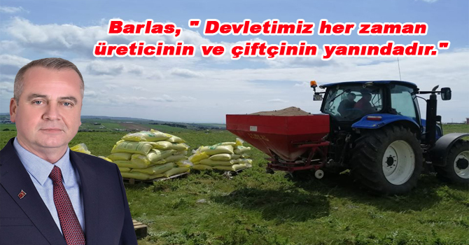 Barlas, ” Devletimiz her zaman üreticinin ve çiftçinin yanındadır.”