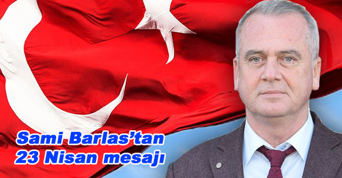 Sami Barlas’tan, 23 Nisan mesajı