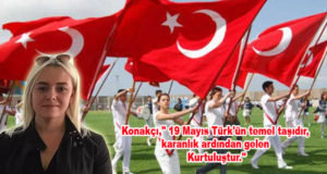 Konakçı,” 19 Mayıs Türk’ün temel taşıdır, karanlık ardından gelen Kurtuluştur.”