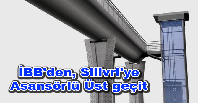 İBB’den, Silivri’ye Asansörlü Üst geçit