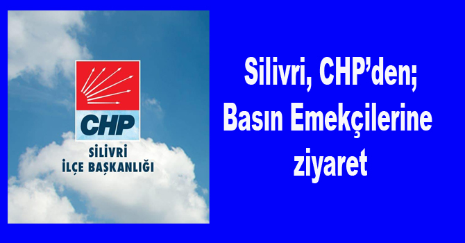 Silivri, CHP’den, Basına ziyaret