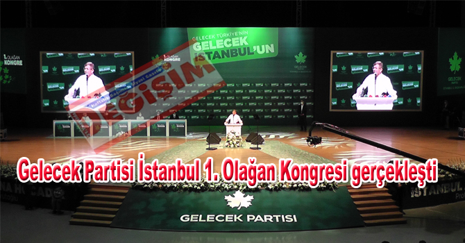 Gelecek Partisi İstanbul 1. Olağan Kongresi gerçekleşti