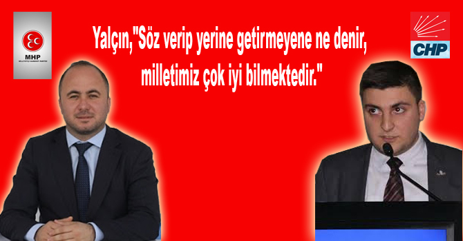 Yalçın,”Söz verip yerine getirmeyene ne denir, milletimiz çok iyi bilmektedir.”
