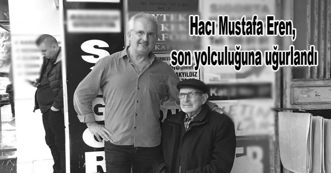 Hacı Mustafa Eren, son yolculuğuna uğurlandı