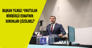 BAŞKAN YILMAZ: “UNUTULAN MİNİBÜSÇÜ ESNAFININ SORUNLARI ÇÖZÜLMELİ”