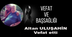ALTAN ULUŞAHİN VEFAT ETTİ