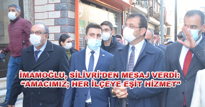 İMAMOĞLU, SİLİVRİ’DEN MESAJ VERDİ: “AMACIMIZ; HER İLÇEYE EŞİT HİZMET”