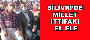 SİLİVRİ’DE MİLLET İTTİFAKI EL ELE