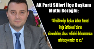 Bozoğlu, “Silivri Belediye Başkanı Volkan Yılmaz’ı ‘Proje Sahiplenici’ olarak nitelendirilmiş olması ve bizleri de bu durumdan rahatsız görmeleri ne acı.”