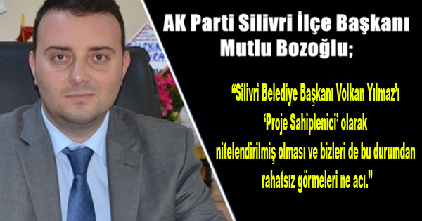 Bozoğlu, “Silivri Belediye Başkanı Volkan Yılmaz’ı ‘Proje Sahiplenici’ olarak nitelendirilmiş olması ve bizleri de bu durumdan rahatsız görmeleri ne acı.”
