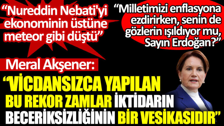 İYİ Parti lideri Meral Akşener’den çok sert zam tepkisi