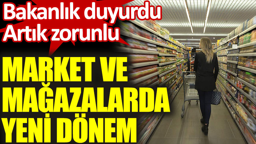 Market ve mağazalarda yeni dönem. Artık zorunlu