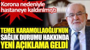 Korona olan Temel Karamollaoğlu’nun sağlık durumu hakkında yeni açıklama