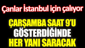 Çanlar İstanbul için çalıyor. Çarşamba saat 9’u gösterdiğinde her yanı saracak