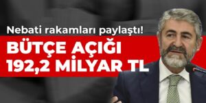 Nebati rakamları paylaştı! Bütçe açığı 192,2 milyar lira