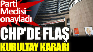 CHP’den flaş kurultay kararı