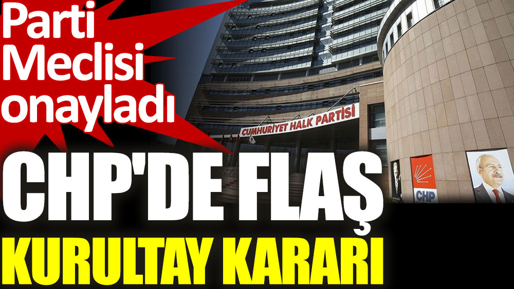 CHP’den flaş kurultay kararı