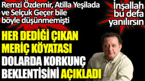 Her dediği çıkan ekonomist Meriç Köyatası dolarda korkunç beklentisini açıkladı