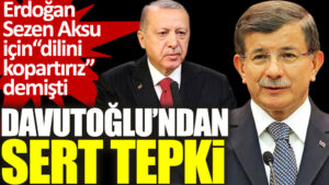 Ahmet Davutoğlu’ndan Erdoğan’a ‘dilini kopartırız’ tepkisi