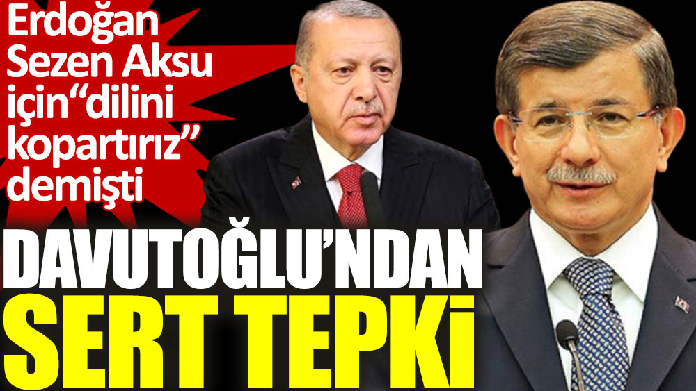 Ahmet Davutoğlu’ndan Erdoğan’a ‘dilini kopartırız’ tepkisi