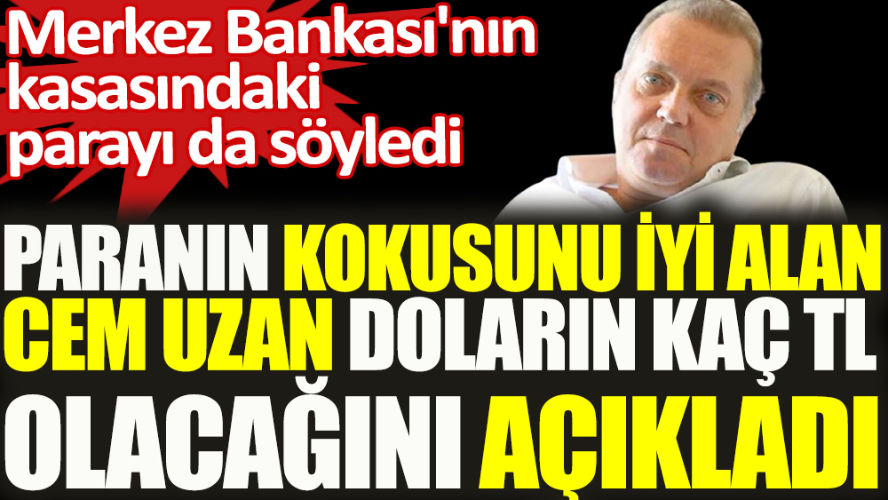 Paranın kokusunu çok iyi alan Cem Uzan doların kaç lira olacağını açıkladı
